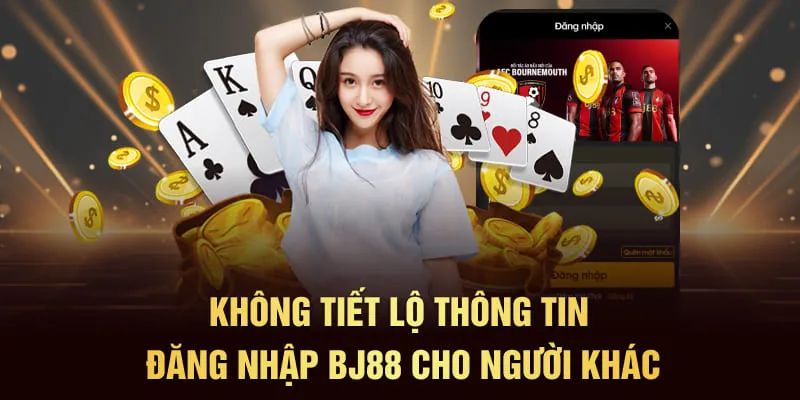 Không tiết lộ thông tin đăng nhập BJ88 cho người khác